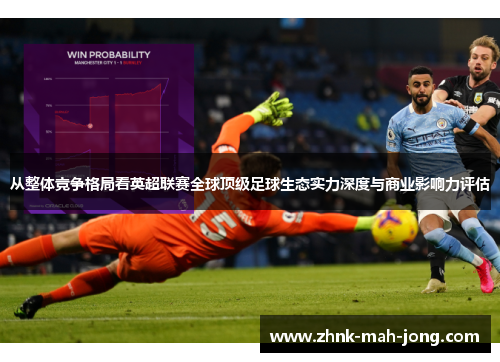 从整体竞争格局看英超联赛全球顶级足球生态实力深度与商业影响力评估 从整体竞争格局看英超联赛全球顶级足球生态实力深度与商业影响力评估