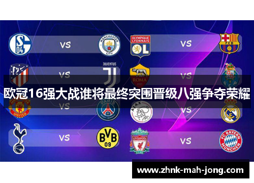 欧冠16强大战谁将最终突围晋级八强争夺荣耀 欧冠16强大战谁将最终突围晋级八强争夺荣耀