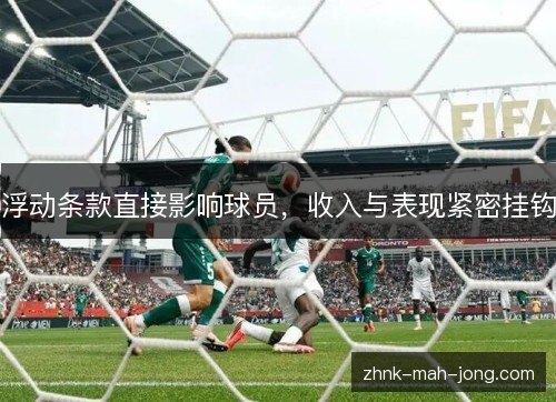 浮动条款直接影响球员,收入与表现紧密挂钩 浮动条款直接影响球员,收入与表现紧密挂钩